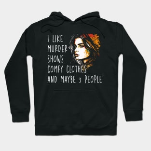 I Like Murder Shows Comfy Clothes and Maybe 3 People Hoodie